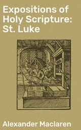 Expositions of Holy Scripture: St. Luke - Alexander Maclaren