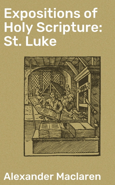 Expositions of Holy Scripture: St. Luke - Alexander Maclaren