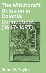 The Witchcraft Delusion in Colonial Connecticut (1647-1697) - John M. Taylor