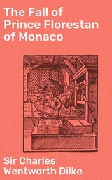 The Fall of Prince Florestan of Monaco - Charles Wentworth Dilke  Sir