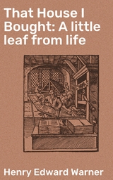 That House I Bought: A little leaf from life - Henry Edward Warner