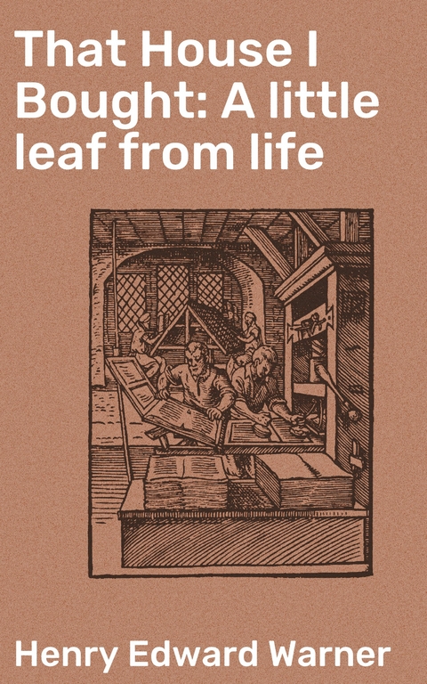 That House I Bought: A little leaf from life - Henry Edward Warner