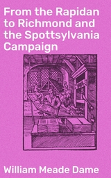 From the Rapidan to Richmond and the Spottsylvania Campaign - William Meade Dame