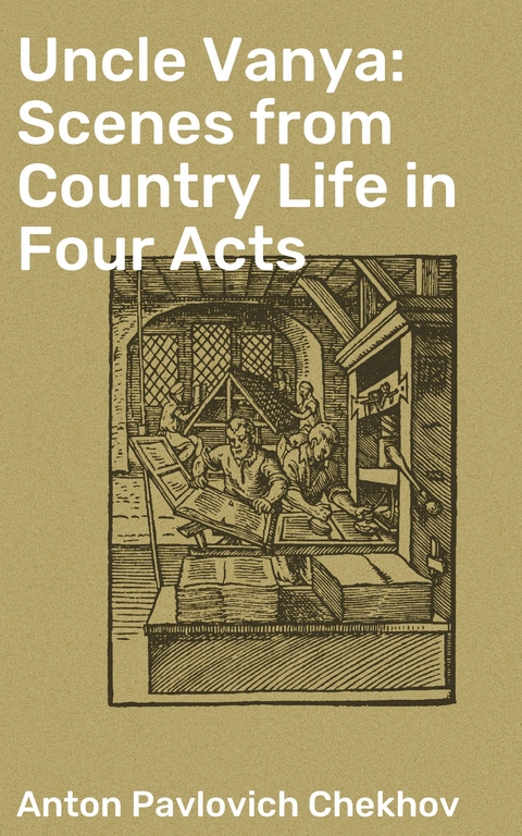 Uncle Vanya: Scenes from Country Life in Four Acts - Anton Pavlovich Chekhov