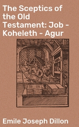 The Sceptics of the Old Testament: Job - Koheleth - Agur - Emile Joseph Dillon