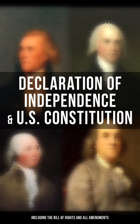 Declaration of Independence & U.S. Constitution (Including the Bill of Rights and All Amendments) - George Washington, Thomas Jefferson, John Adams, Benjamin Franklin, James Madison, U.S. Government