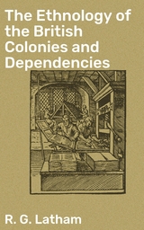 The Ethnology of the British Colonies and Dependencies - R. G. Latham