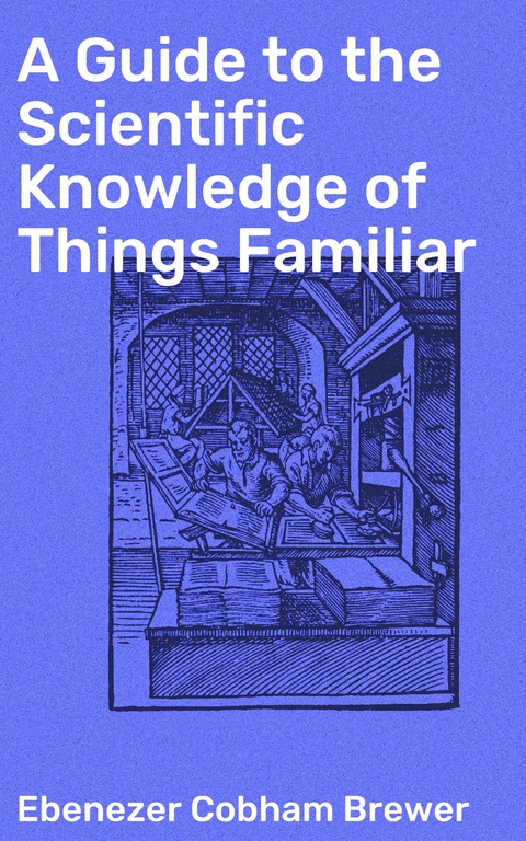 A Guide to the Scientific Knowledge of Things Familiar - Ebenezer Cobham Brewer