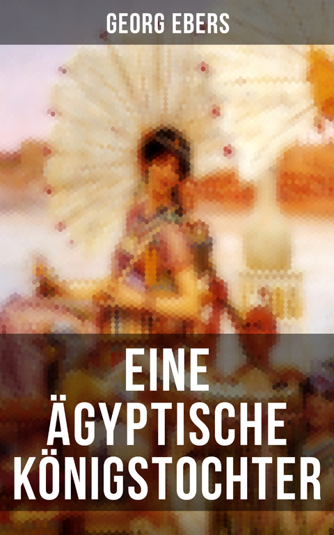 Eine ägyptische Königstochter - Georg Ebers