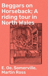 Beggars on Horseback; A riding tour in North Wales - E. OE. Somerville, Martin Ross