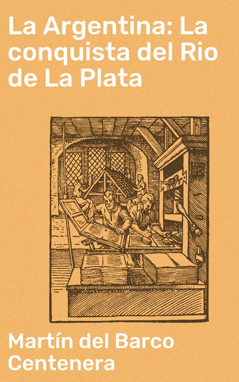 La Argentina: La conquista del Rio de La Plata - Martín del Barco Centenera