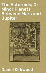 The Asteroids; Or Minor Planets Between Mars and Jupiter - Daniel Kirkwood