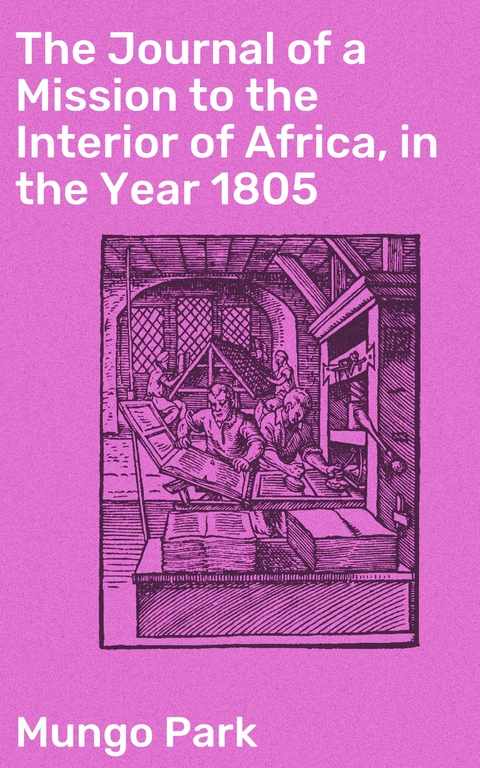 The Journal of a Mission to the Interior of Africa, in the Year 1805 - Mungo Park