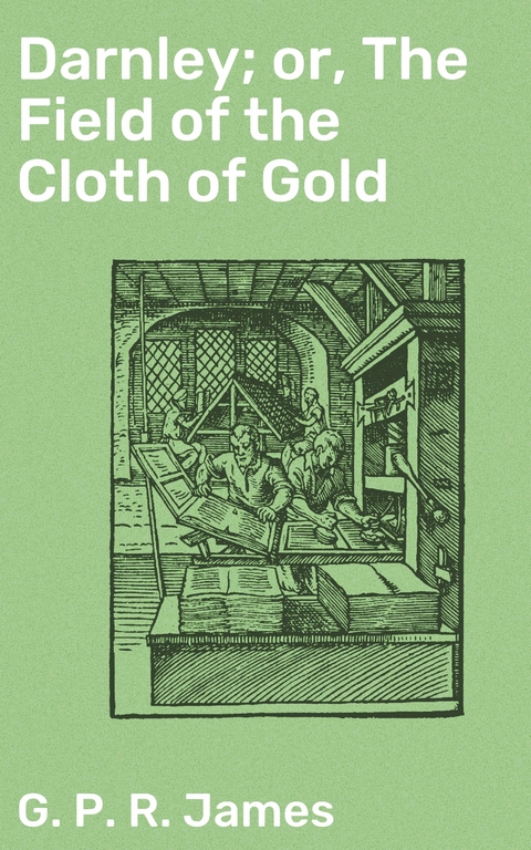 Darnley; or, The Field of the Cloth of Gold - G. P. R. James