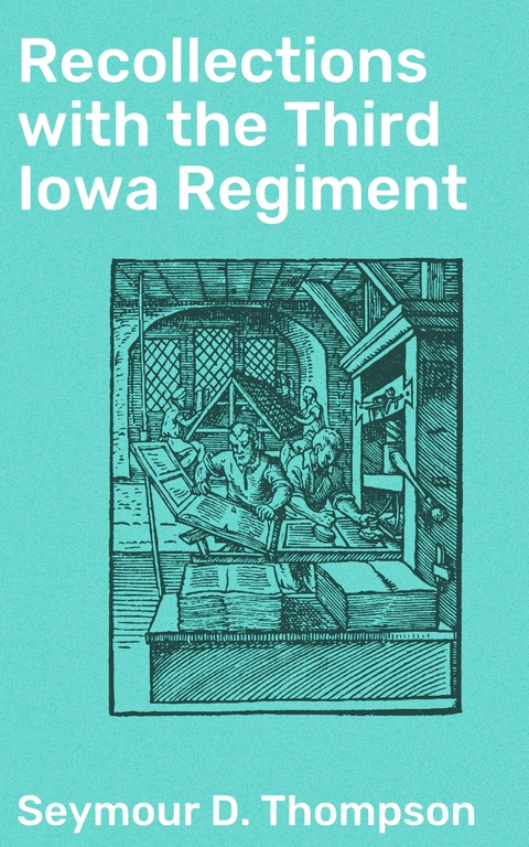 Recollections with the Third Iowa Regiment - Seymour D. Thompson