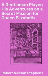 A Gentleman Player; His Adventures on a Secret Mission for Queen Elizabeth - Robert Neilson Stephens