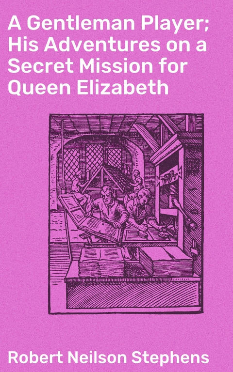 A Gentleman Player; His Adventures on a Secret Mission for Queen Elizabeth - Robert Neilson Stephens