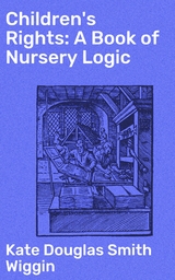 Children's Rights: A Book of Nursery Logic - Kate Douglas Smith Wiggin