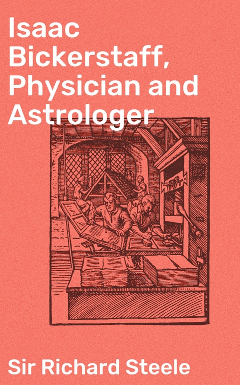 Isaac Bickerstaff, Physician and Astrologer - Richard Steele  Sir