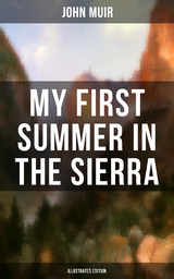 MY FIRST SUMMER IN THE SIERRA (Illustrated Edition) - John Muir