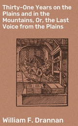 Thirty-One Years on the Plains and in the Mountains, Or, the Last Voice from the Plains - William F. Drannan