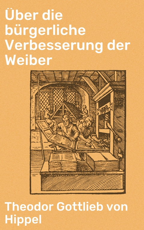 Über die bürgerliche Verbesserung der Weiber - Theodor Gottlieb Von Hippel