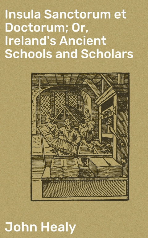 Insula Sanctorum et Doctorum; Or, Ireland's Ancient Schools and Scholars - John Healy