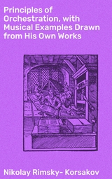 Principles of Orchestration, with Musical Examples Drawn from His Own Works - Nikolay Rimsky-Korsakov