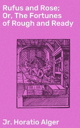 Rufus and Rose; Or, The Fortunes of Rough and Ready - Horatio Jr. Alger