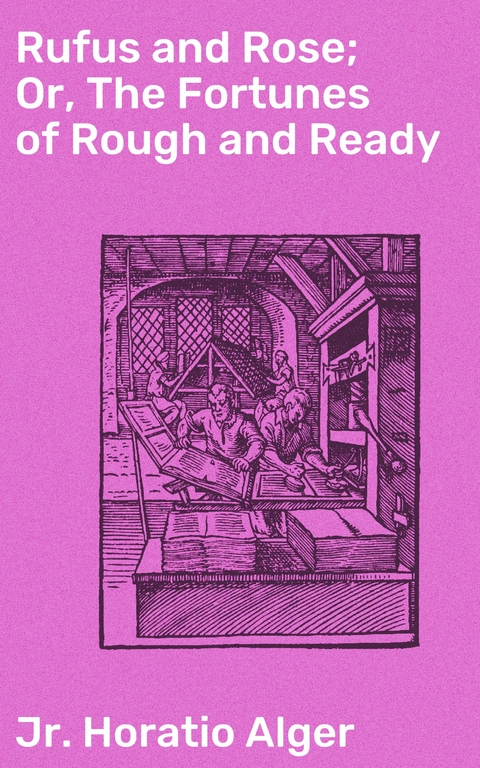 Rufus and Rose; Or, The Fortunes of Rough and Ready - Horatio Jr. Alger