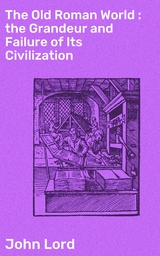 The Old Roman World : the Grandeur and Failure of Its Civilization - John Lord