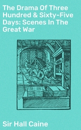 The Drama Of Three Hundred & Sixty-Five Days: Scenes In The Great War - Hall Caine  Sir