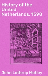 History of the United Netherlands, 1598 - John Lothrop Motley