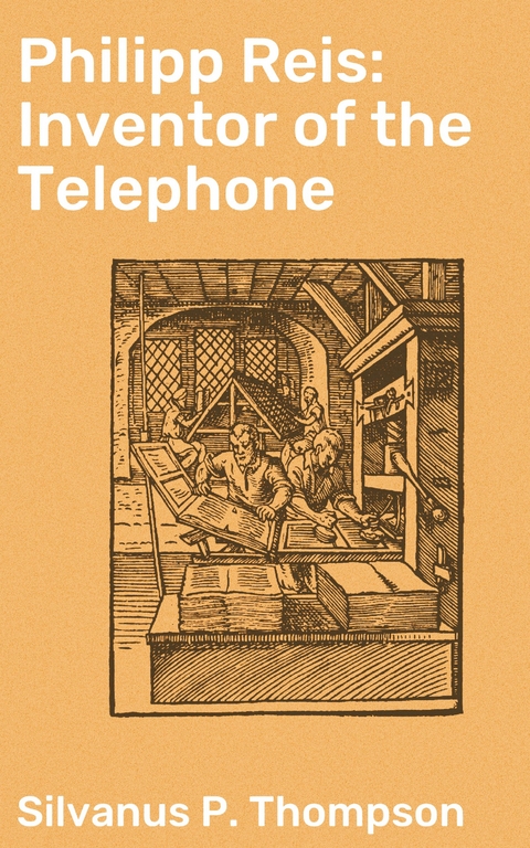 Philipp Reis: Inventor of the Telephone - Silvanus P. Thompson