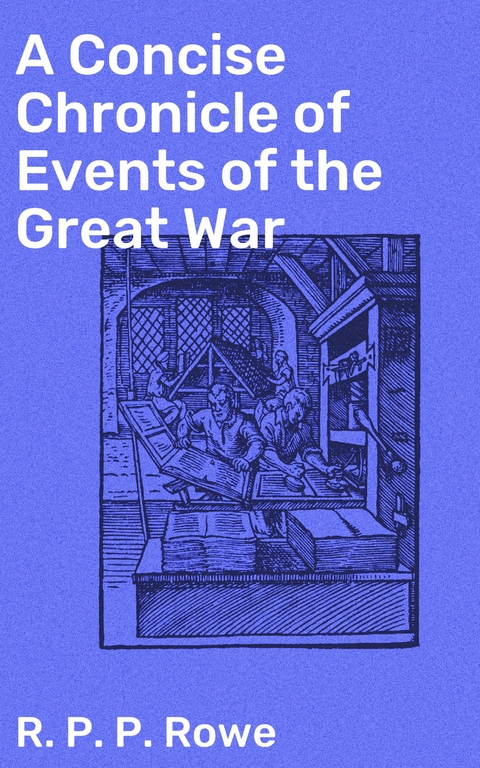 A Concise Chronicle of Events of the Great War - R. P. P. Rowe