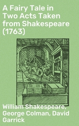 A Fairy Tale in Two Acts Taken from Shakespeare (1763) - William Shakespeare, George Colman, David Garrick