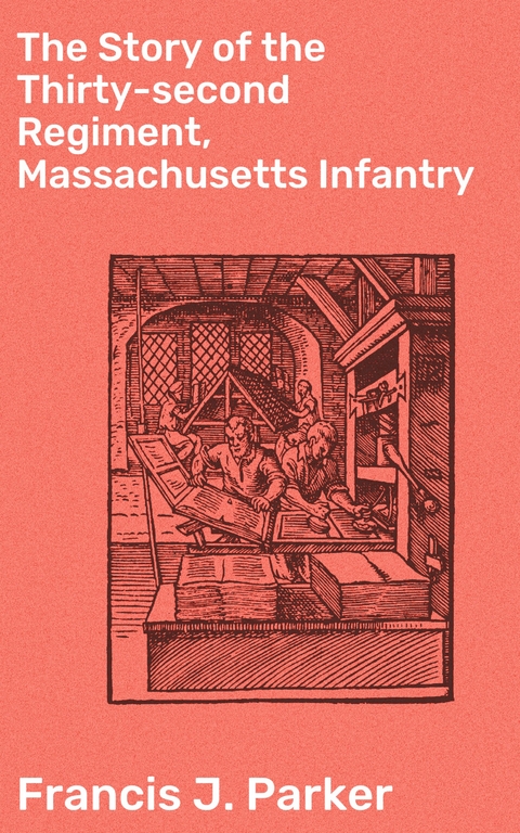 The Story of the Thirty-second Regiment, Massachusetts Infantry - Francis J. Parker