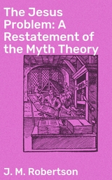 The Jesus Problem: A Restatement of the Myth Theory - J. M. Robertson