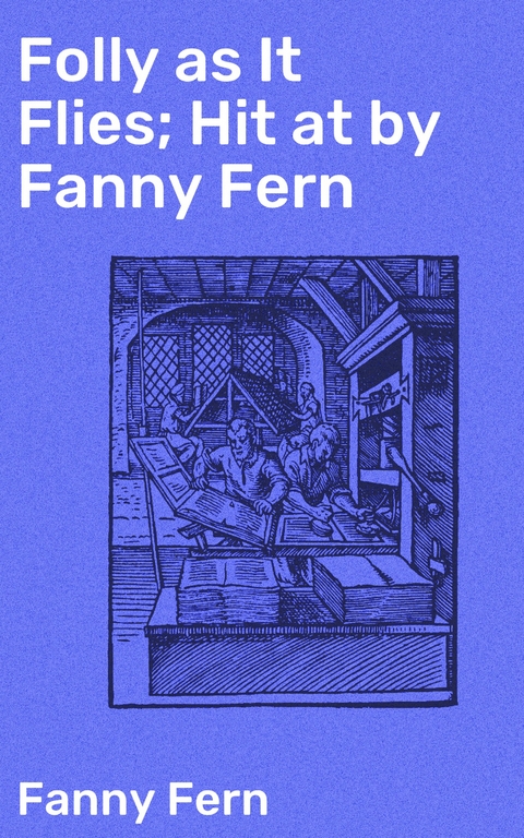 Folly as It Flies; Hit at by Fanny Fern - Fanny Fern