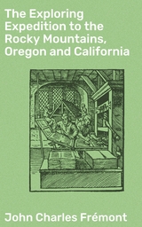 The Exploring Expedition to the Rocky Mountains, Oregon and California - John Charles Frémont