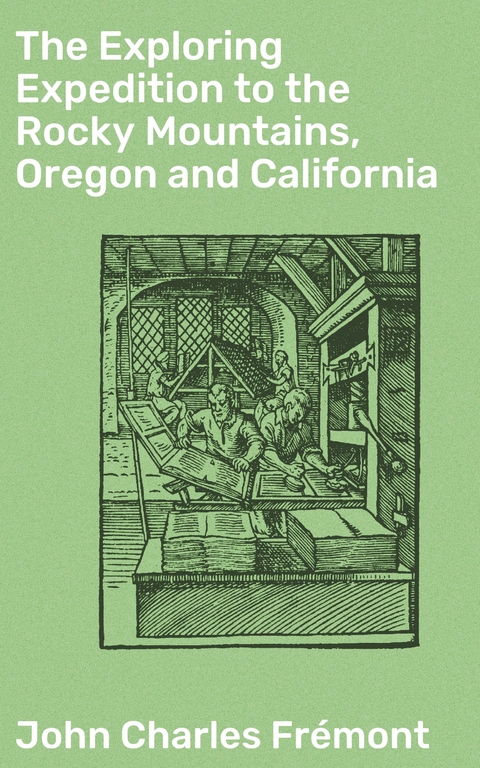 The Exploring Expedition to the Rocky Mountains, Oregon and California - John Charles Frémont