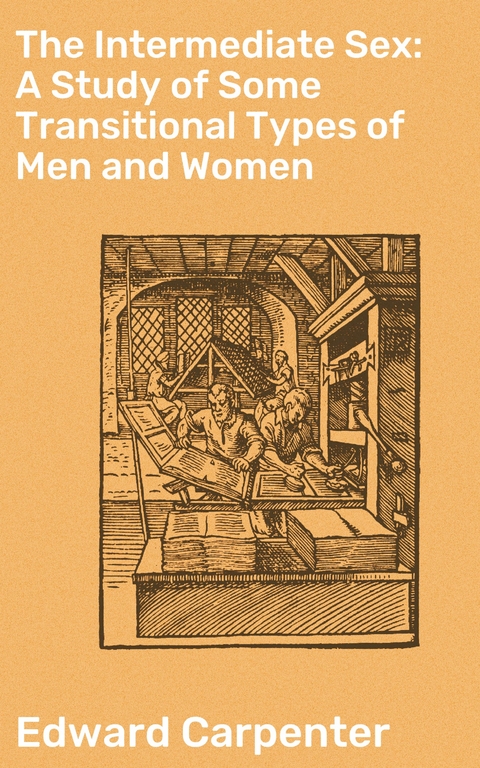 The Intermediate Sex: A Study of Some Transitional Types of Men and Women - Edward Carpenter