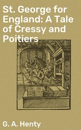 St. George for England: A Tale of Cressy and Poitiers - G. A. Henty