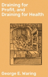 Draining for Profit, and Draining for Health - George E. Waring