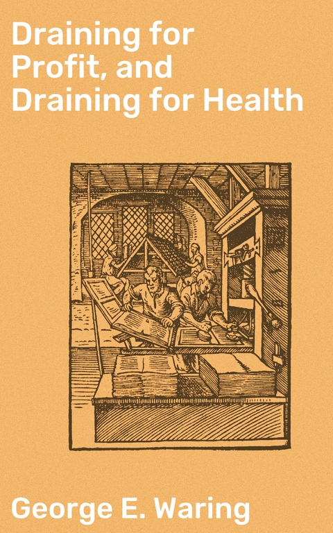 Draining for Profit, and Draining for Health - George E. Waring