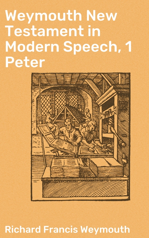 Weymouth New Testament in Modern Speech, 1 Peter - Richard Francis Weymouth