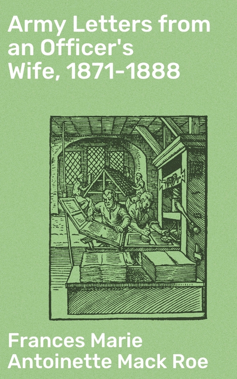 Army Letters from an Officer's Wife, 1871-1888 - Frances Marie Antoinette Mack Roe