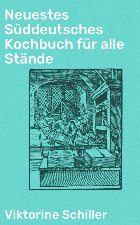 Neuestes Süddeutsches Kochbuch für alle Stände - Viktorine Schiller