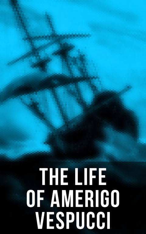 The Life of Amerigo Vespucci - Amerigo Vespucci, Bartolomé las de Casas, Christopher Columbus