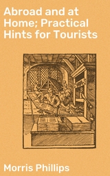 Abroad and at Home; Practical Hints for Tourists - Morris Phillips